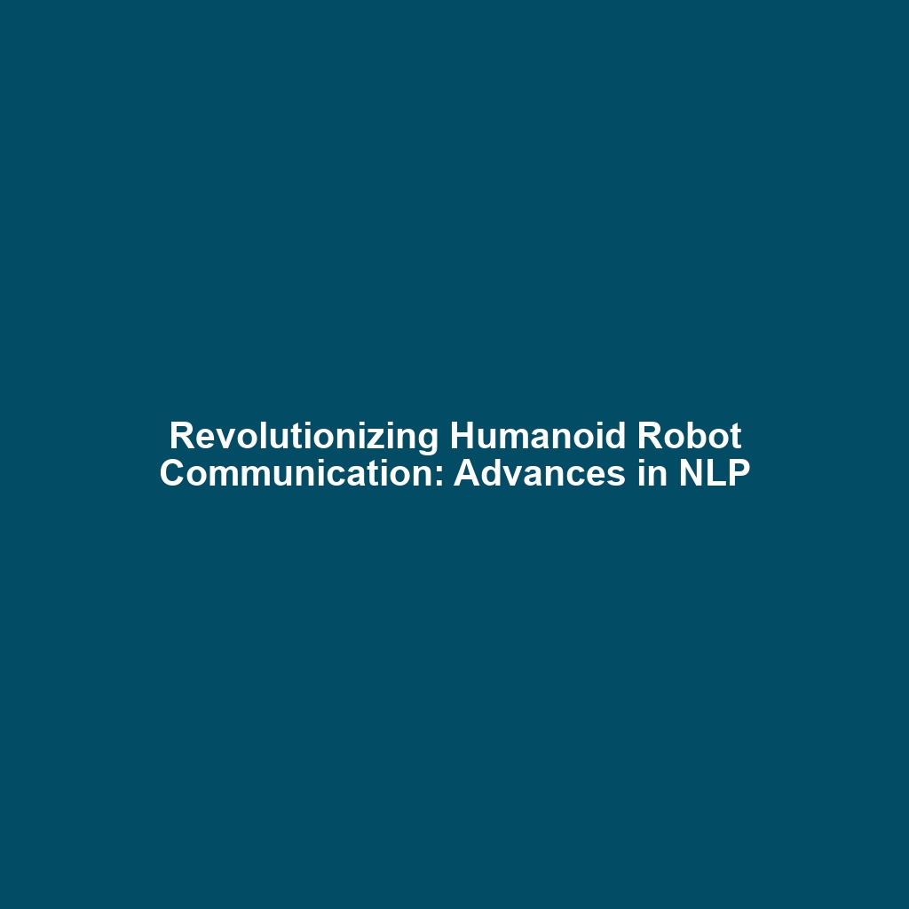 Revolutionizing Humanoid Robot Communication: Advances in NLP