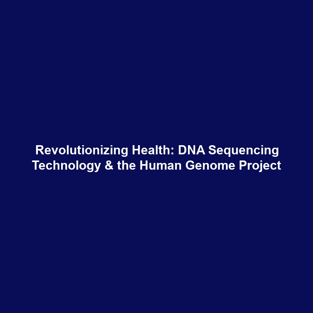 Revolutionizing Health: DNA Sequencing Technology & the Human Genome Project