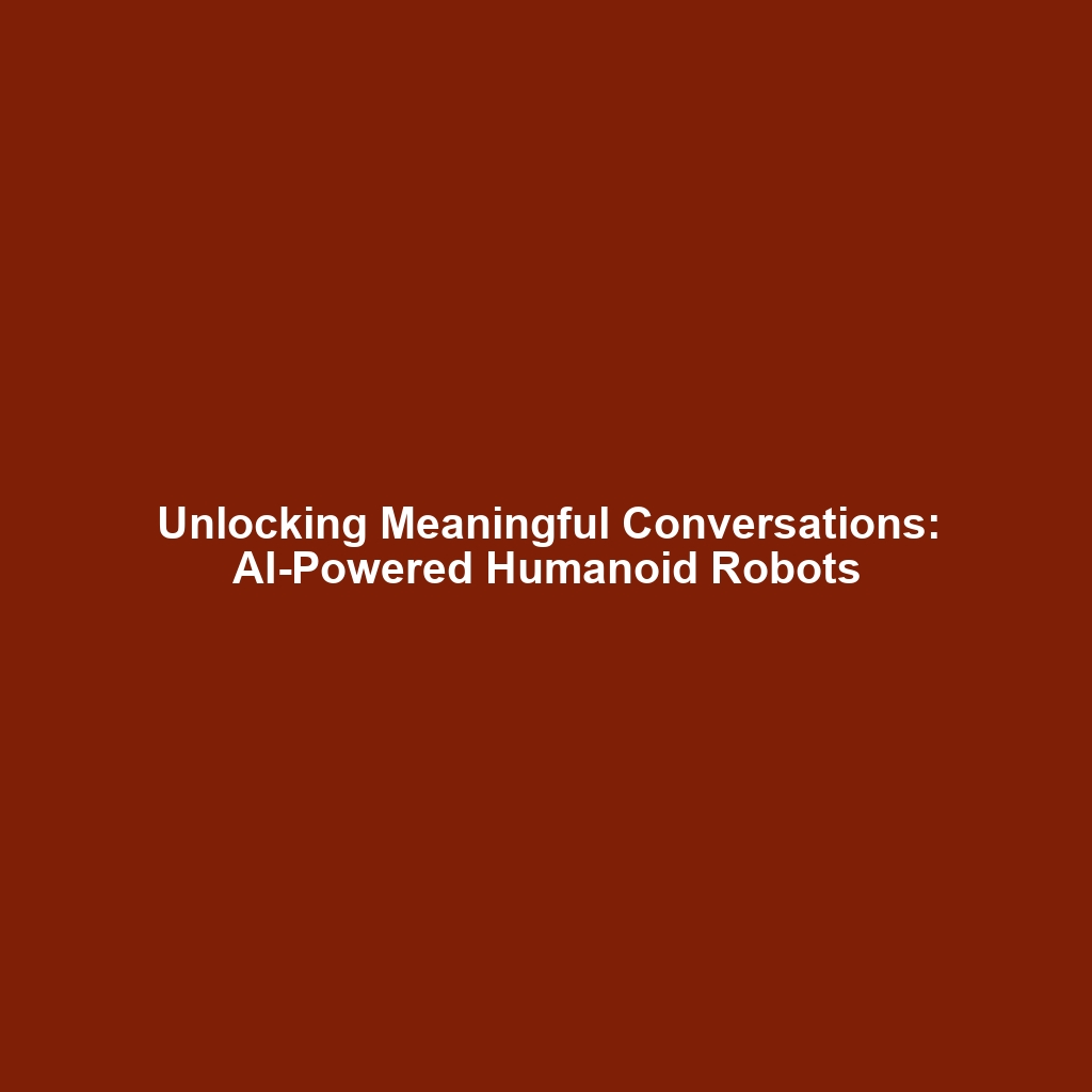 Unlocking Meaningful Conversations: AI-Powered Humanoid Robots