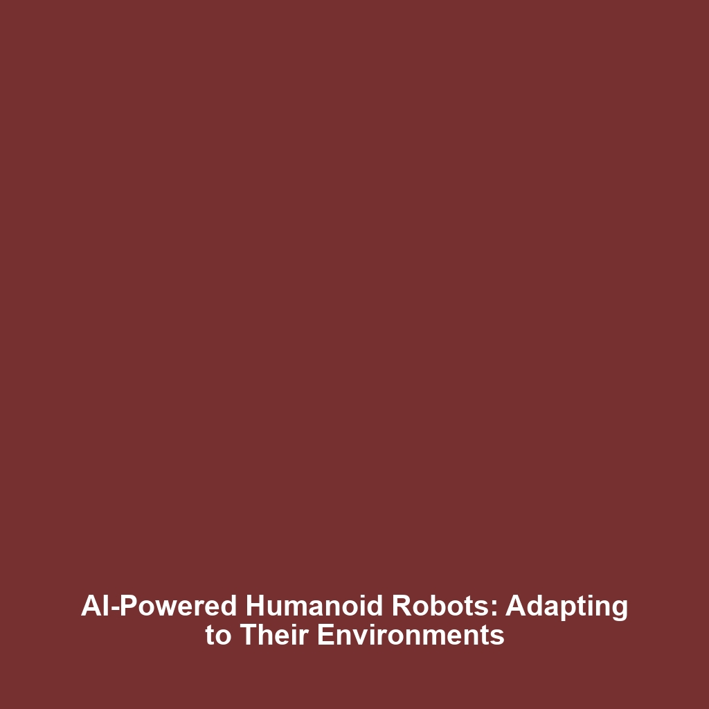 AI-Powered Humanoid Robots: Adapting to Their Environments