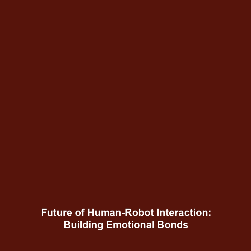 Future of Human-Robot Interaction: Building Emotional Bonds