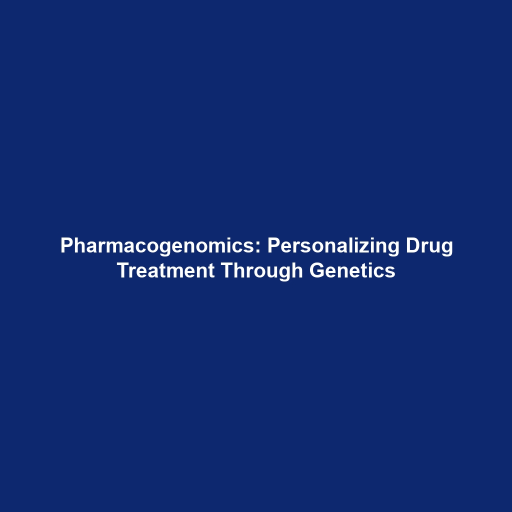 Pharmacogenomics: Personalizing Drug Treatment Through Genetics