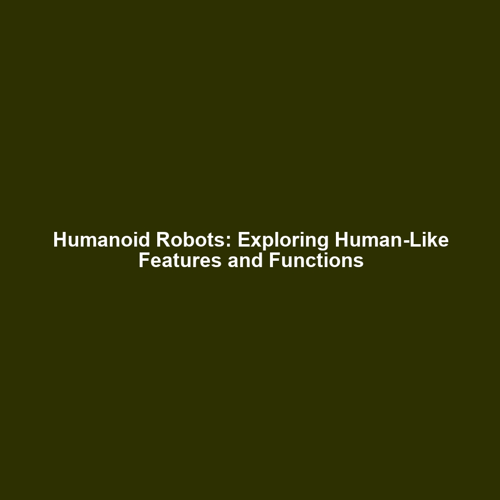 Humanoid Robots: Exploring Human-Like Features and Functions