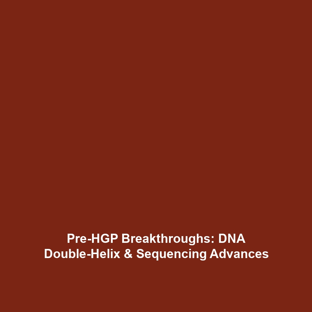 Pre-HGP Breakthroughs: DNA Double-Helix & Sequencing Advances