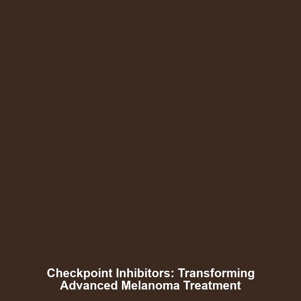 Checkpoint Inhibitors: Transforming Advanced Melanoma Treatment