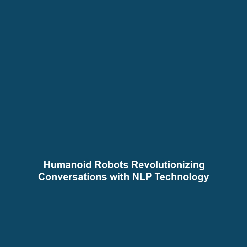 Humanoid Robots Revolutionizing Conversations with NLP Technology