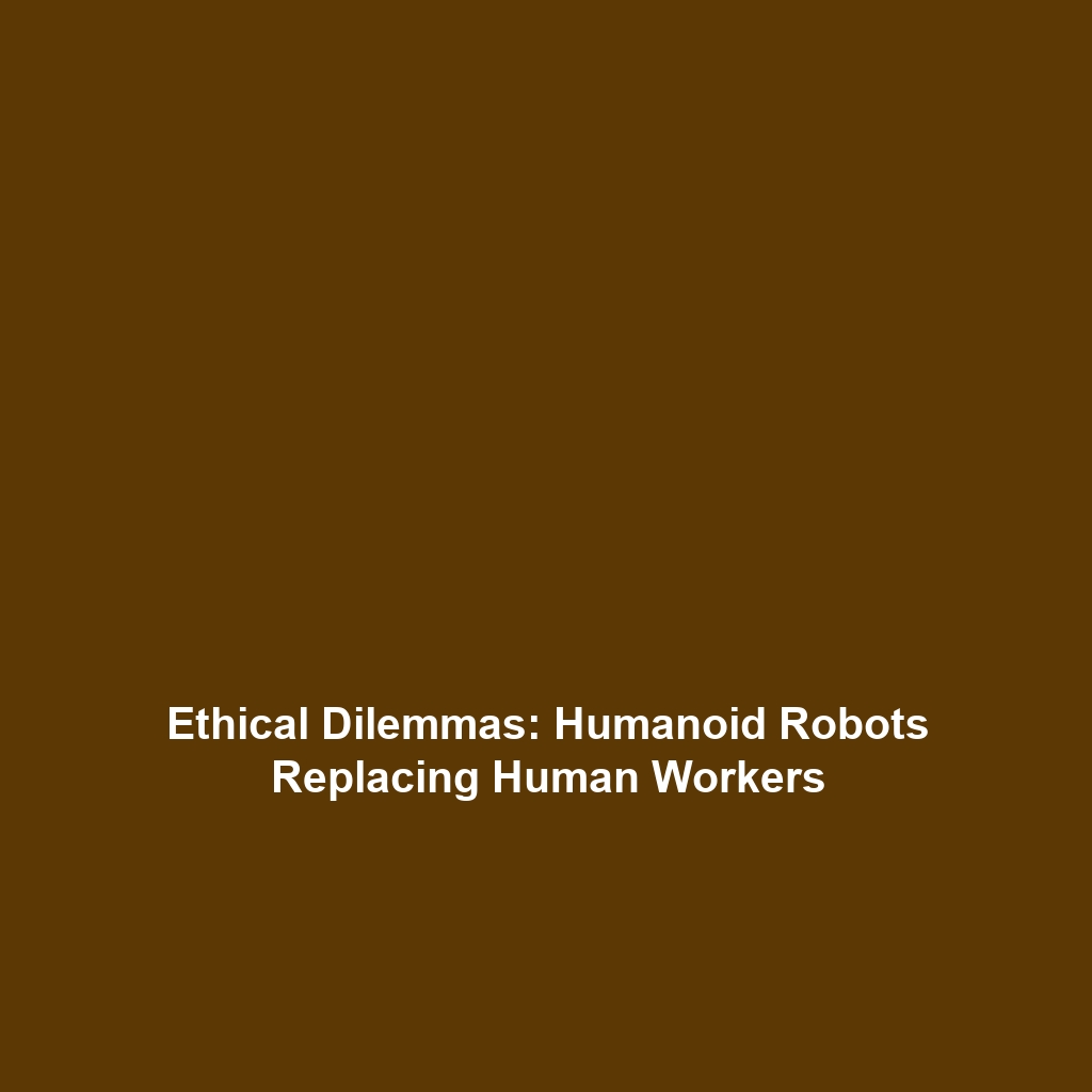 Ethical Dilemmas: Humanoid Robots Replacing Human Workers