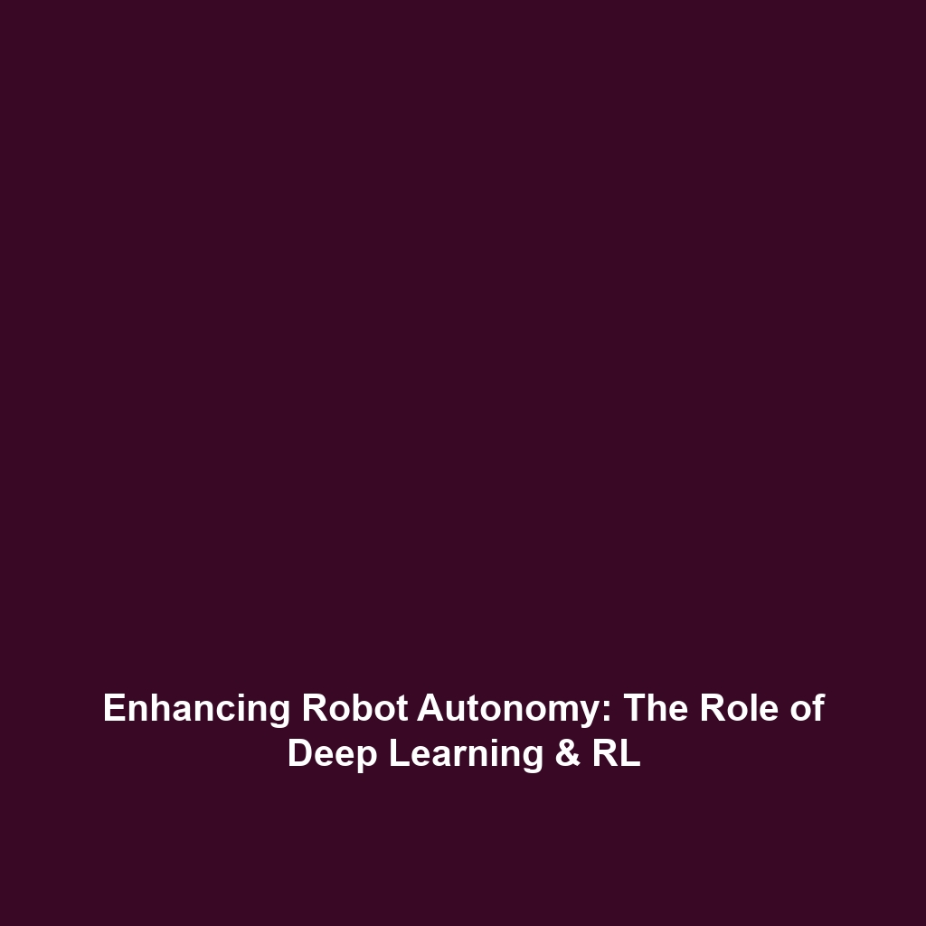 Enhancing Robot Autonomy: The Role of Deep Learning & RL