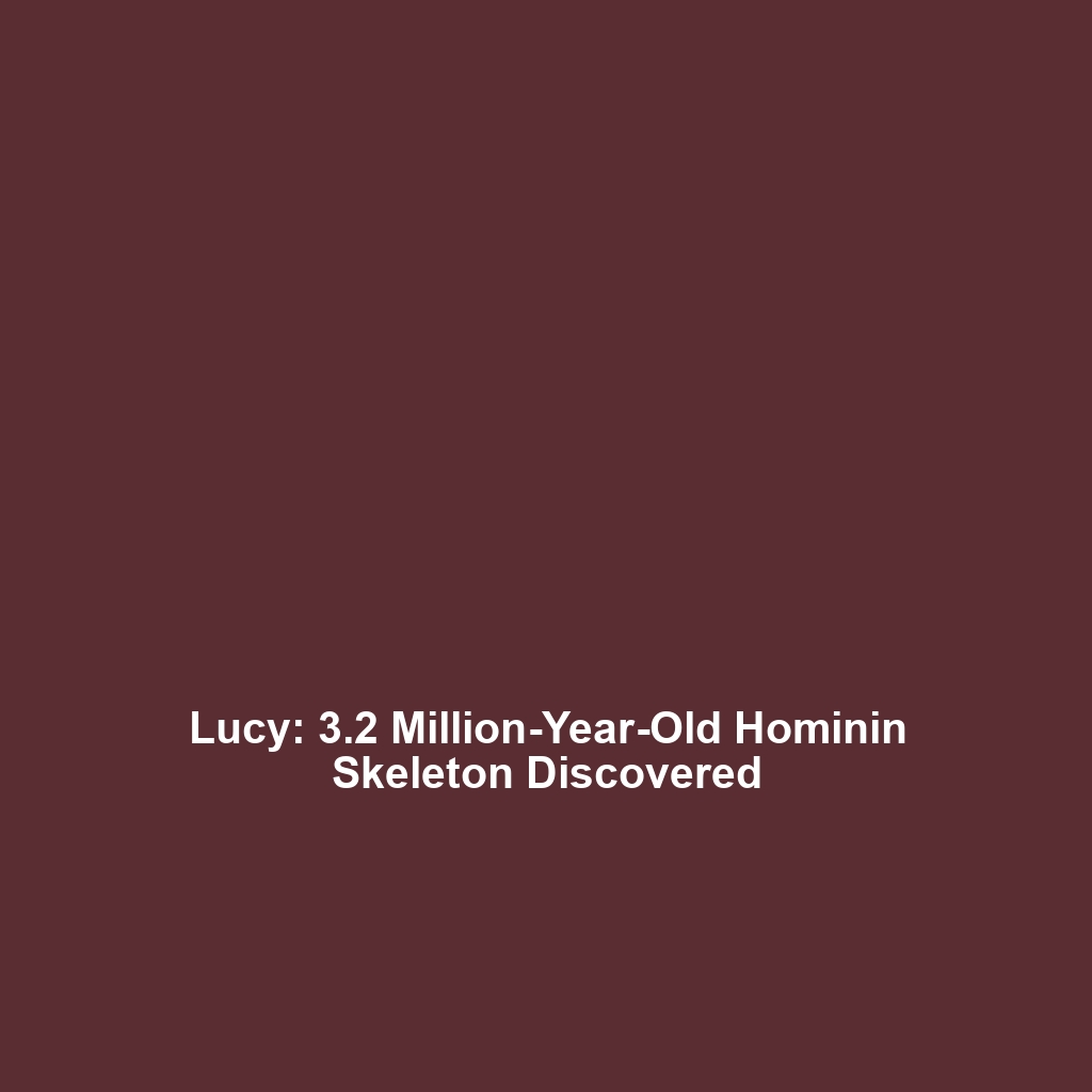 Lucy: 3.2 Million-Year-Old Hominin Skeleton Discovered