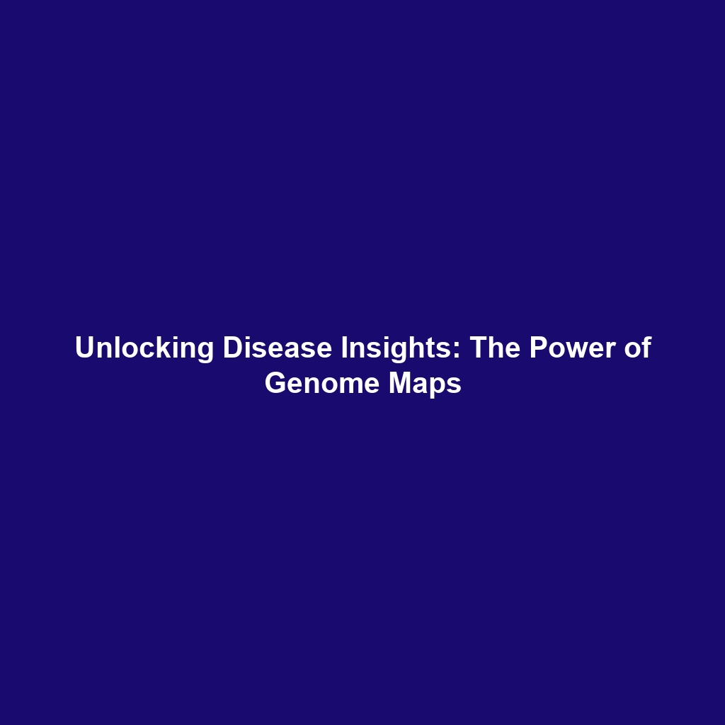 Unlocking Disease Insights: The Power of Genome Maps