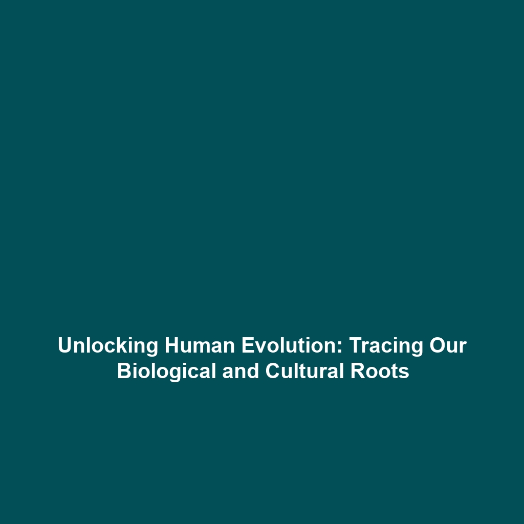 Unlocking Human Evolution: Tracing Our Biological and Cultural Roots