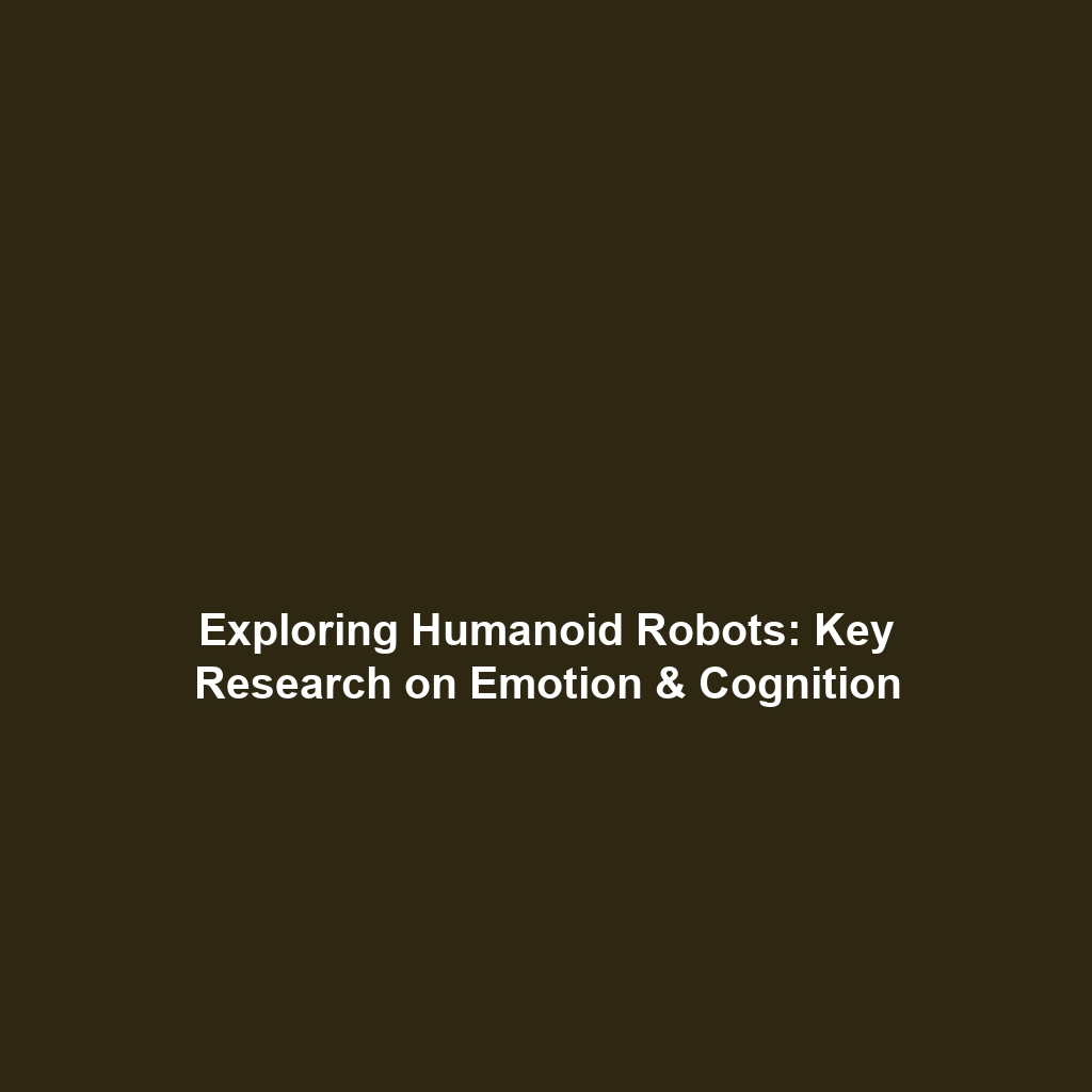 Exploring Humanoid Robots: Key Research on Emotion & Cognition