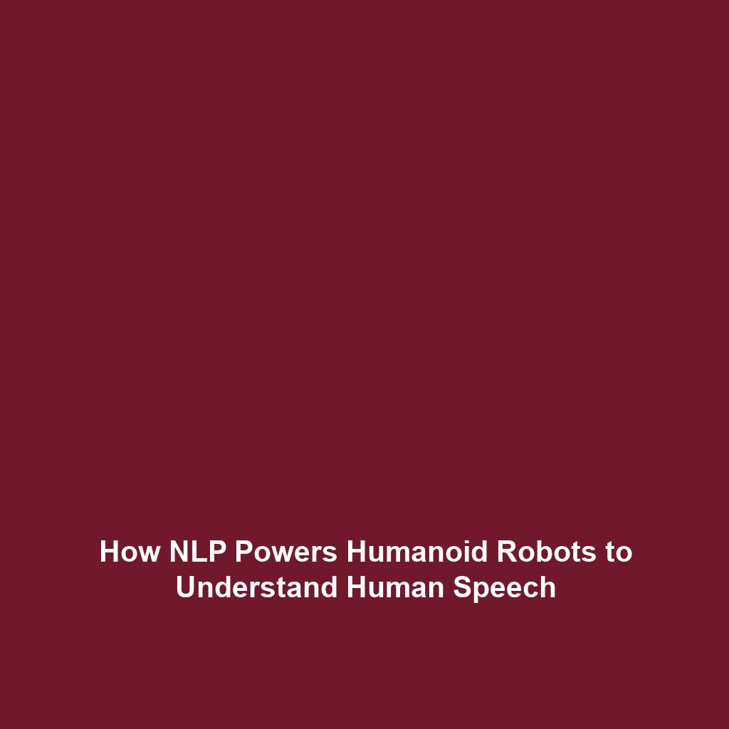 How NLP Powers Humanoid Robots to Understand Human Speech