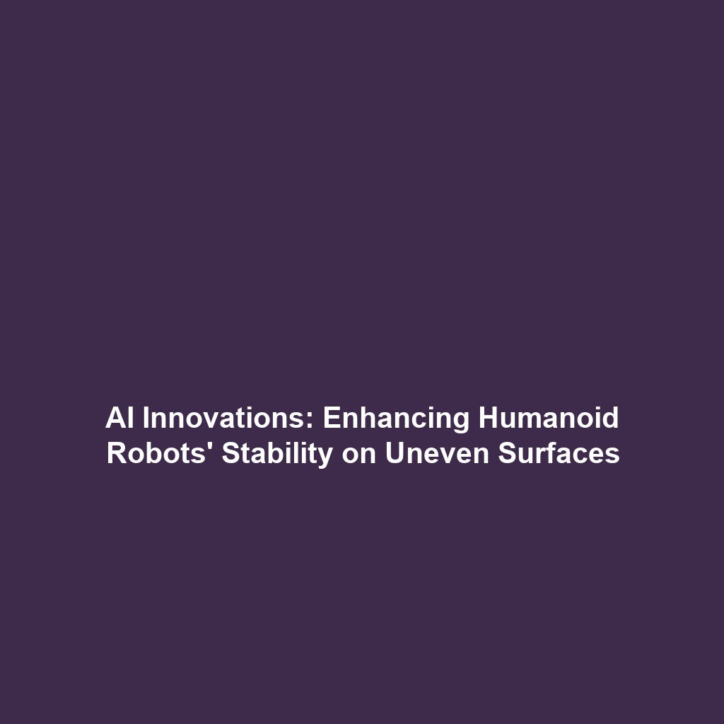 AI Innovations: Enhancing Humanoid Robots’ Stability on Uneven Surfaces