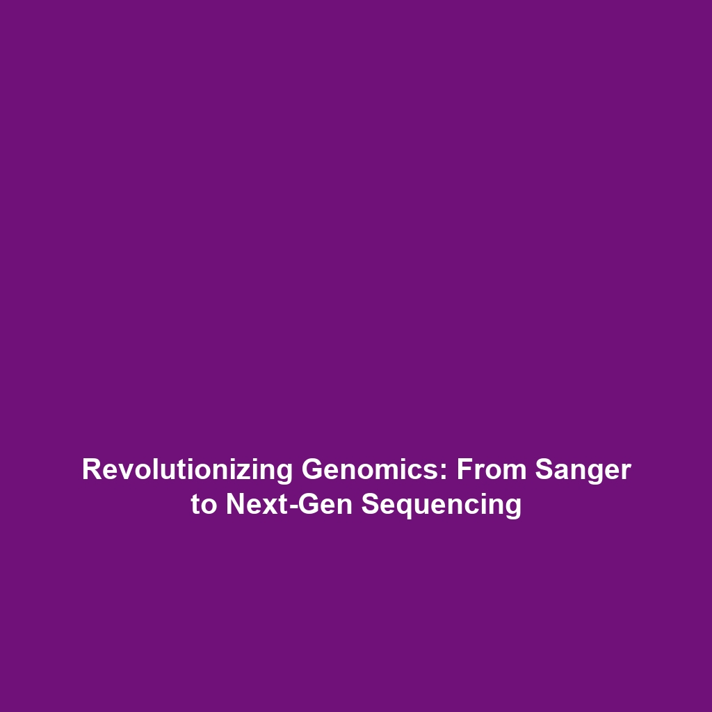 Revolutionizing Genomics: From Sanger to Next-Gen Sequencing