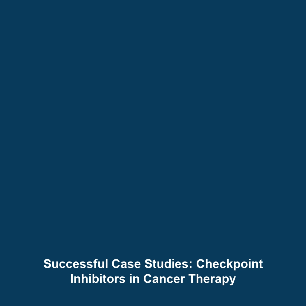 Successful Case Studies: Checkpoint Inhibitors in Cancer Therapy