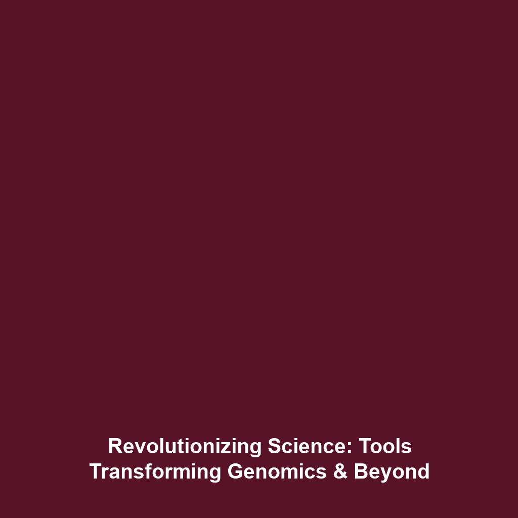 Revolutionizing Science: Tools Transforming Genomics & Beyond