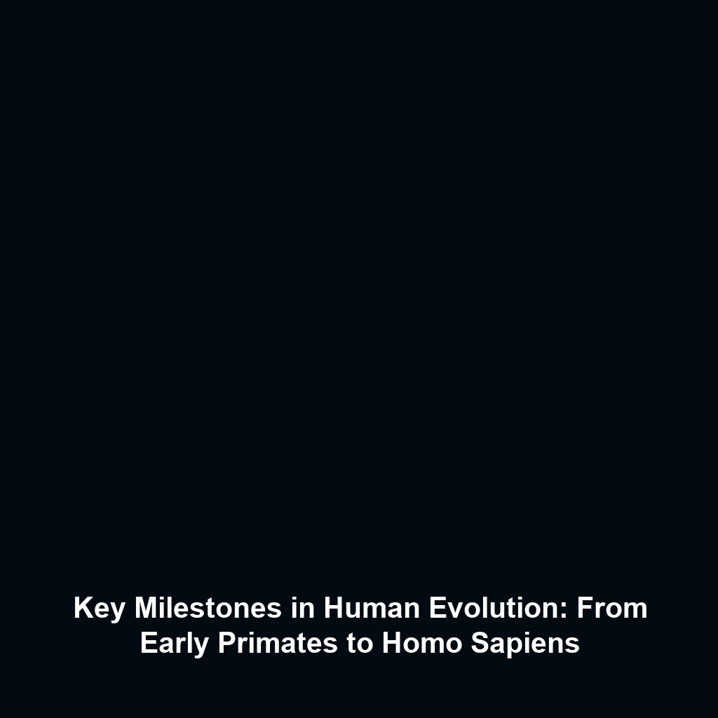 Key Milestones in Human Evolution: From Early Primates to Homo Sapiens