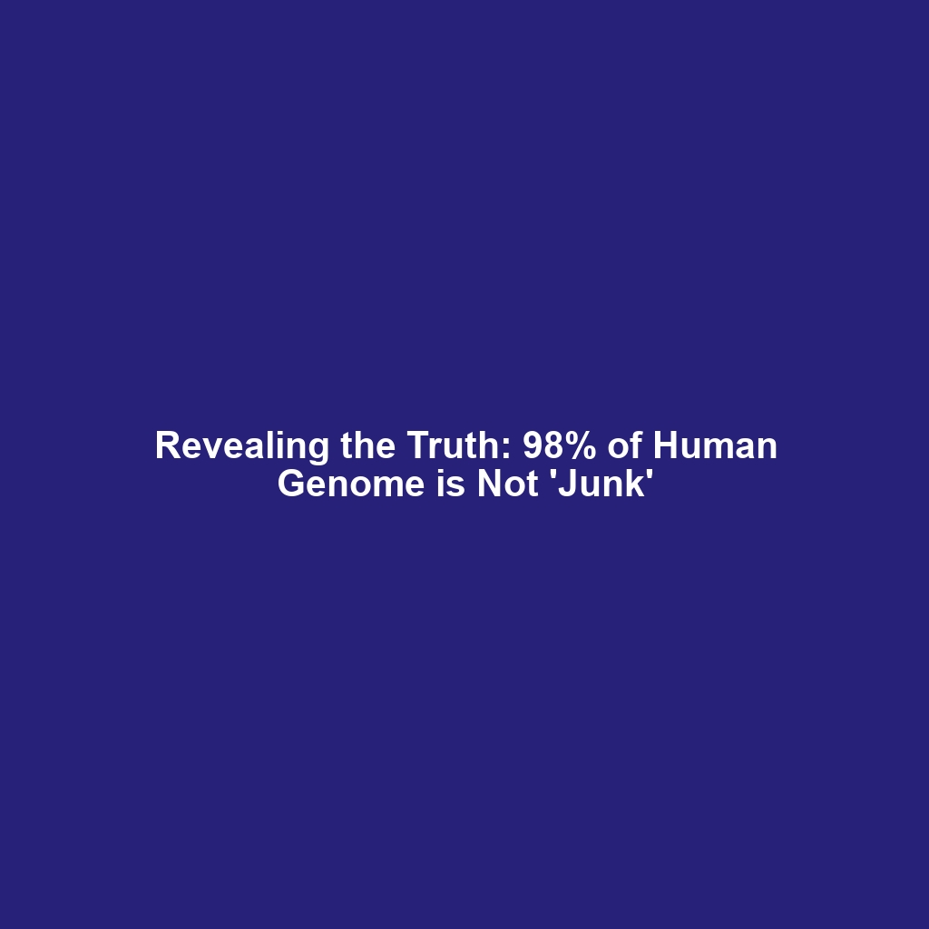 Revealing the Truth: 98% of Human Genome is Not ‘Junk’