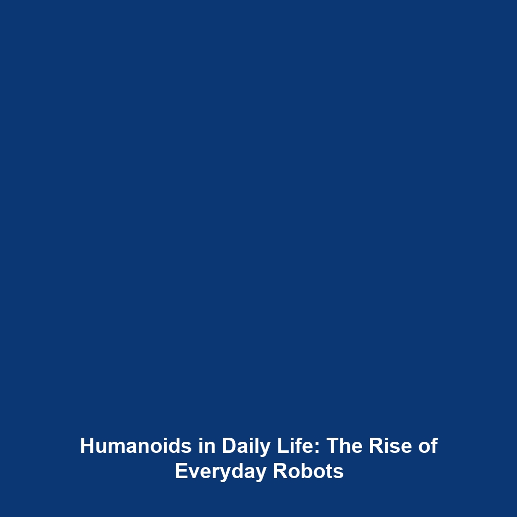 Humanoids in Daily Life: The Rise of Everyday Robots