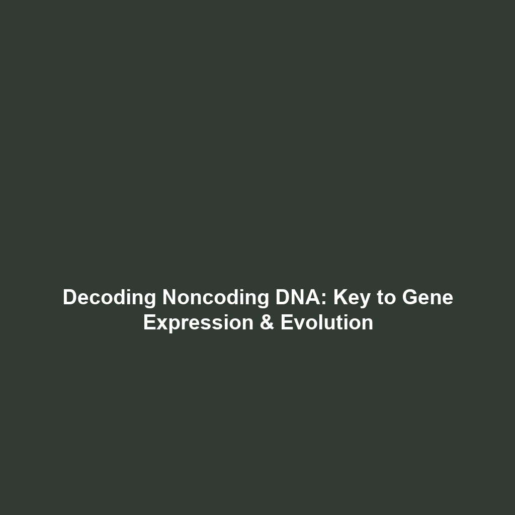 Decoding Noncoding DNA: Key to Gene Expression & Evolution