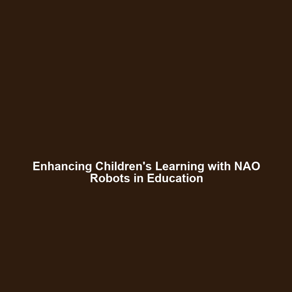 Enhancing Children’s Learning with NAO Robots in Education