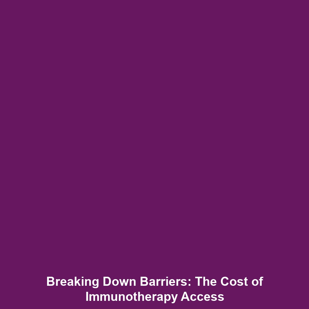 Breaking Down Barriers: The Cost of Immunotherapy Access