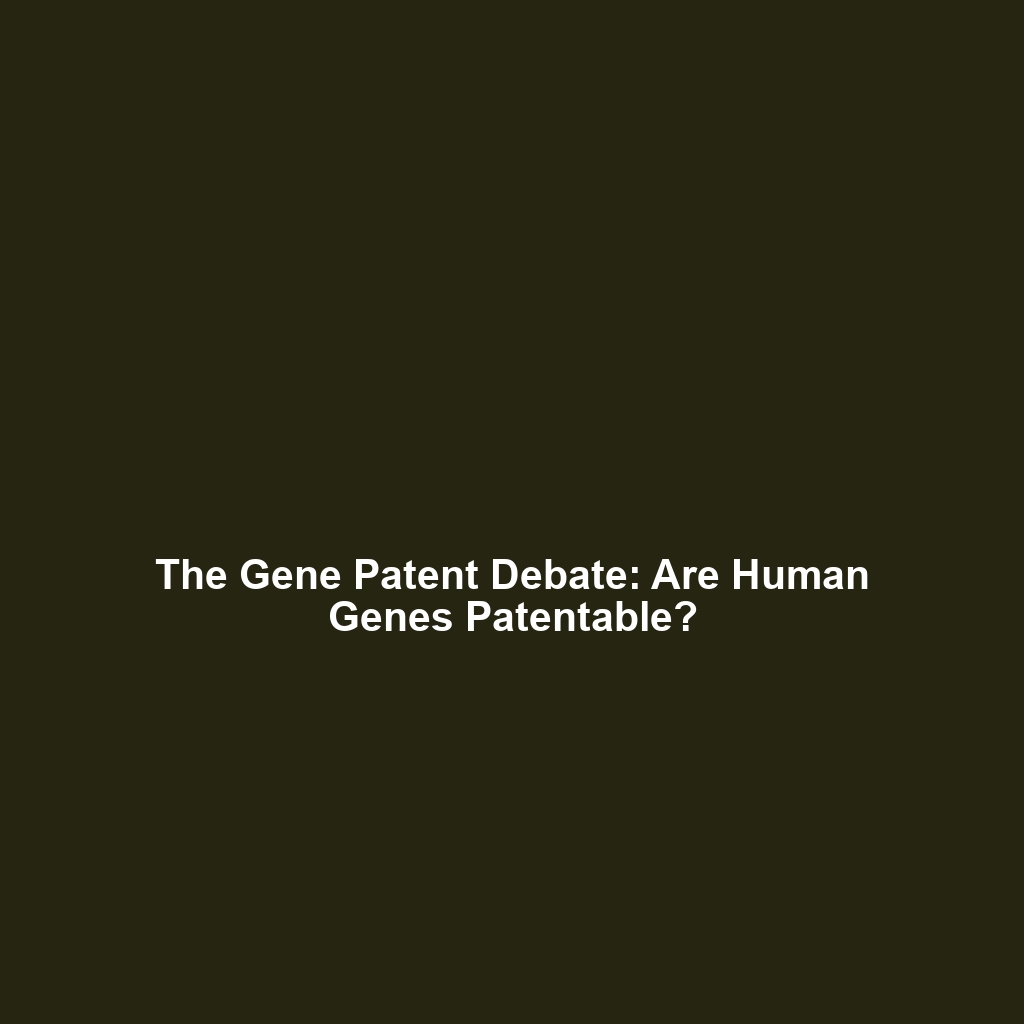 The Gene Patent Debate: Are Human Genes Patentable?