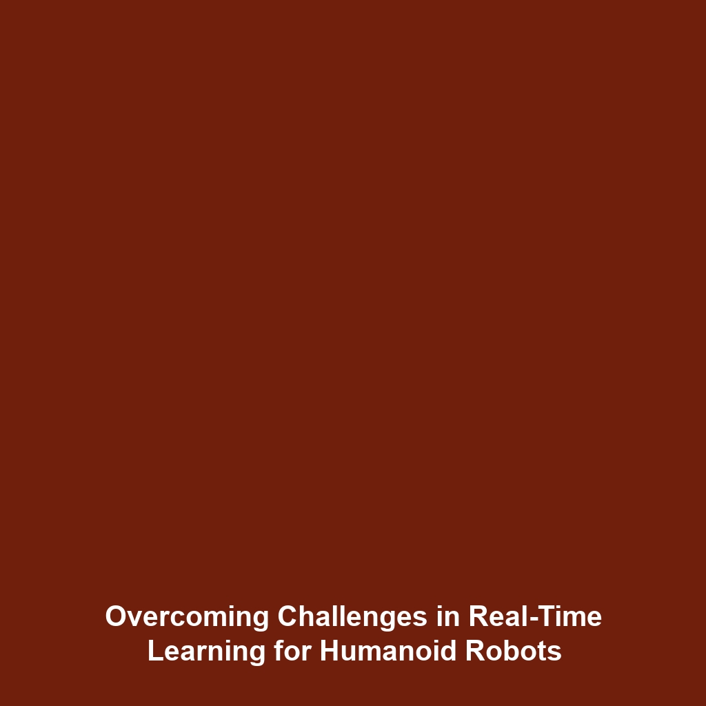 Overcoming Challenges in Real-Time Learning for Humanoid Robots