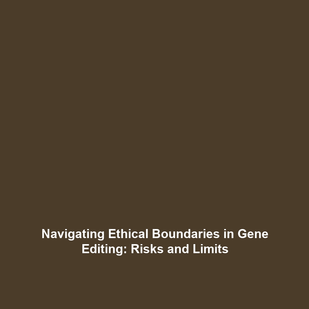 Navigating Ethical Boundaries in Gene Editing: Risks and Limits