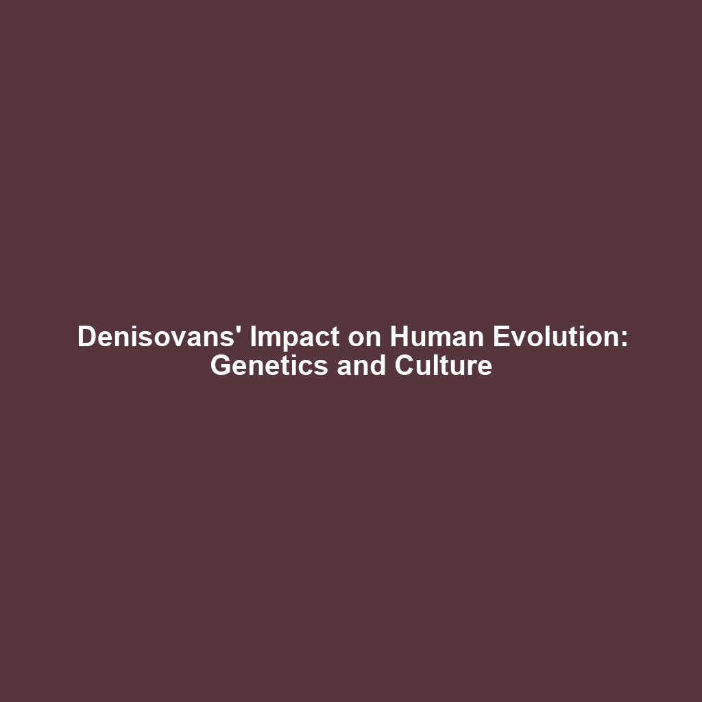 Denisovans’ Impact on Human Evolution: Genetics and Culture