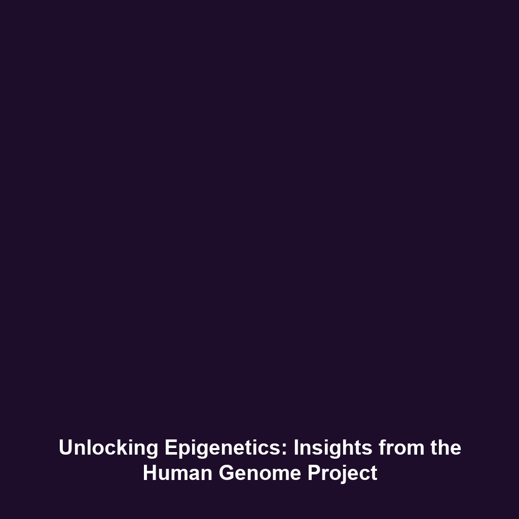 Unlocking Epigenetics: Insights from the Human Genome Project