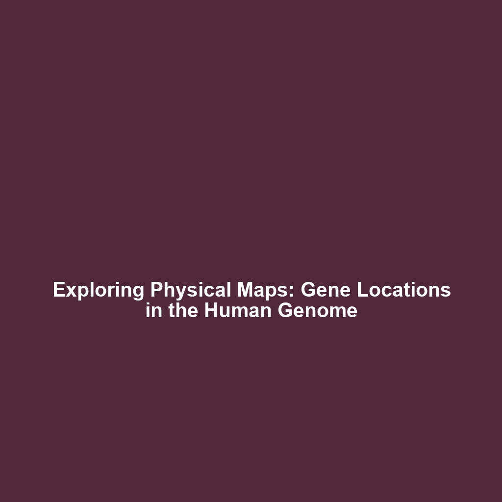 Exploring Physical Maps: Gene Locations in the Human Genome