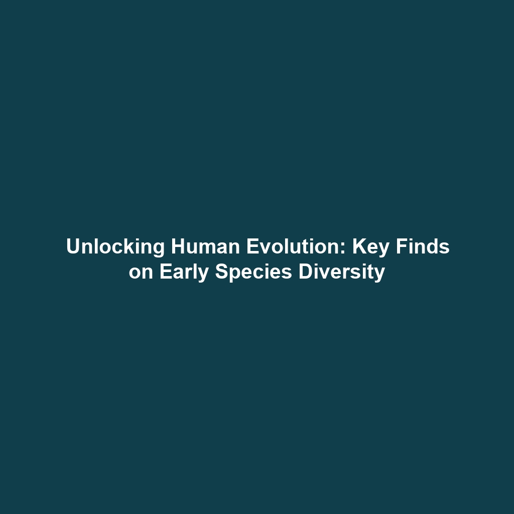 Unlocking Human Evolution: Key Finds on Early Species Diversity