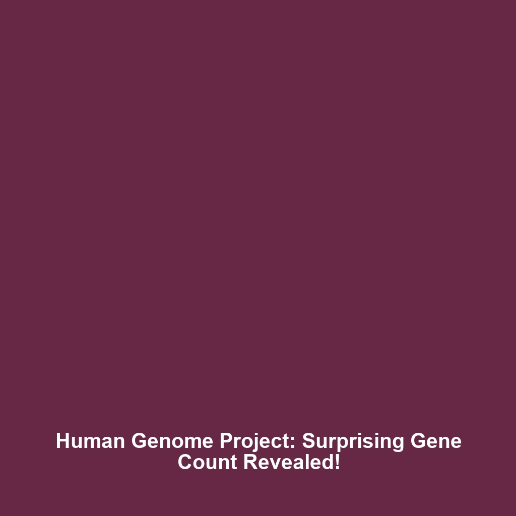 Human Genome Project: Surprising Gene Count Revealed!