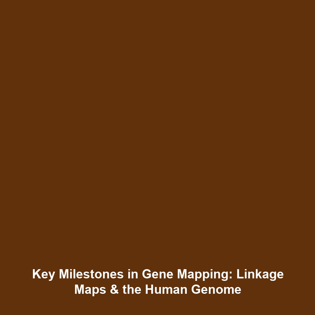 Key Milestones in Gene Mapping: Linkage Maps & the Human Genome