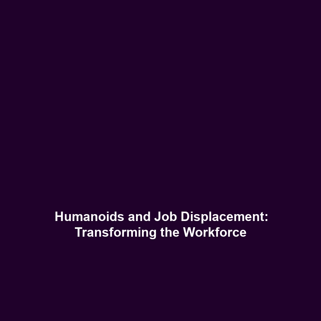 Humanoids and Job Displacement: Transforming the Workforce