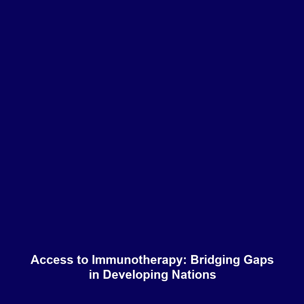 Access to Immunotherapy: Bridging Gaps in Developing Nations