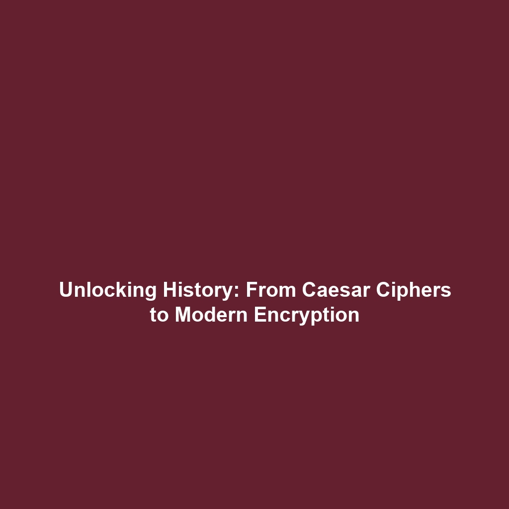 Unlocking History: From Caesar Ciphers to Modern Encryption