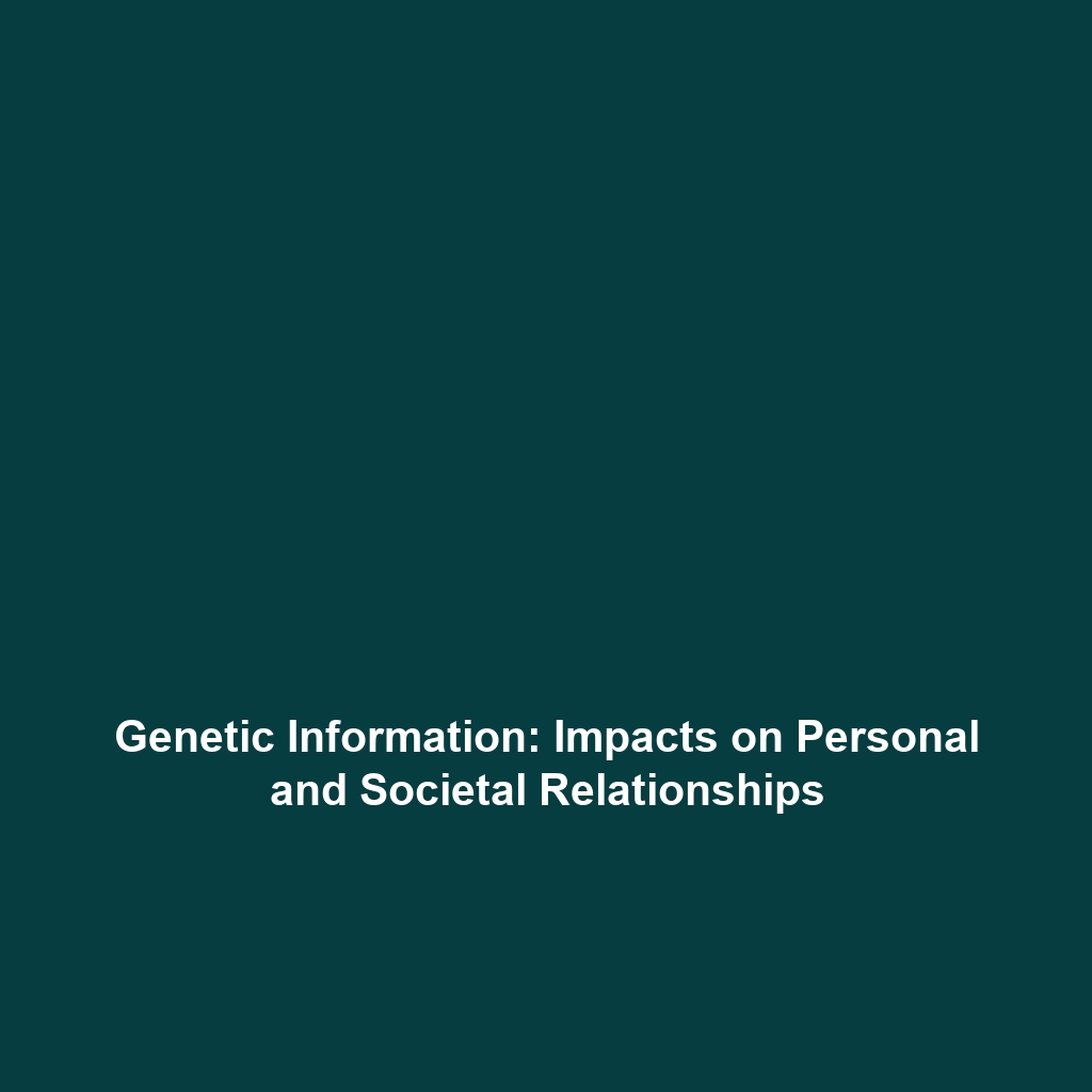 Genetic Information: Impacts on Personal and Societal Relationships