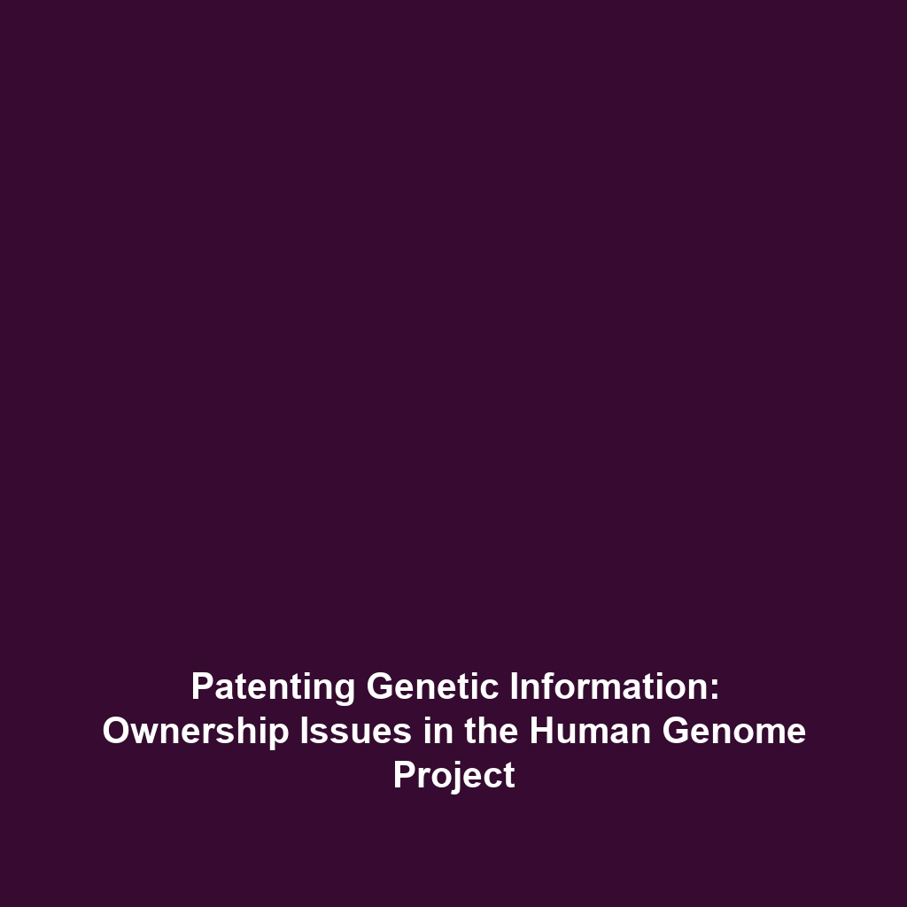 Patenting Genetic Information: Ownership Issues in the Human Genome Project