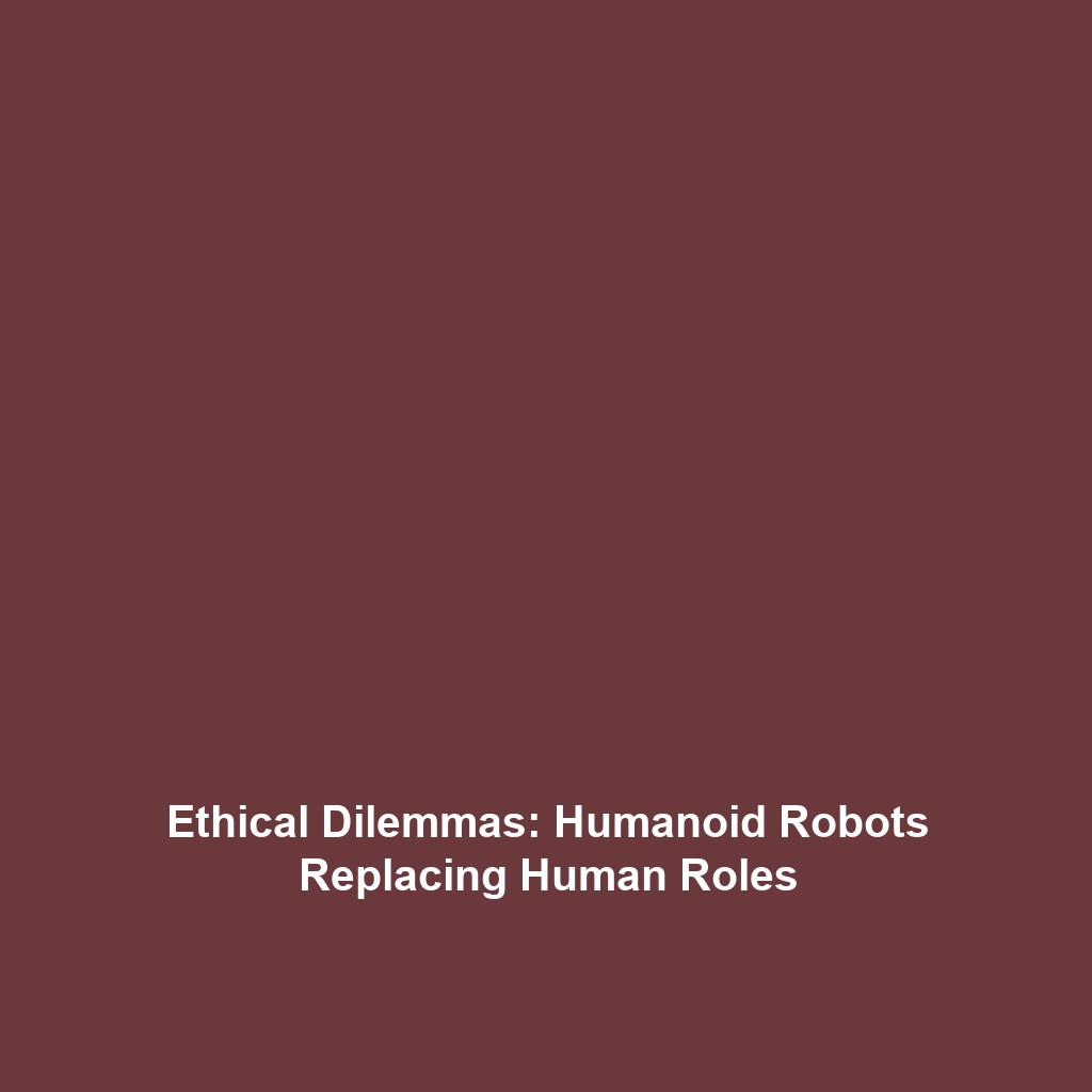 Ethical Dilemmas: Humanoid Robots Replacing Human Roles