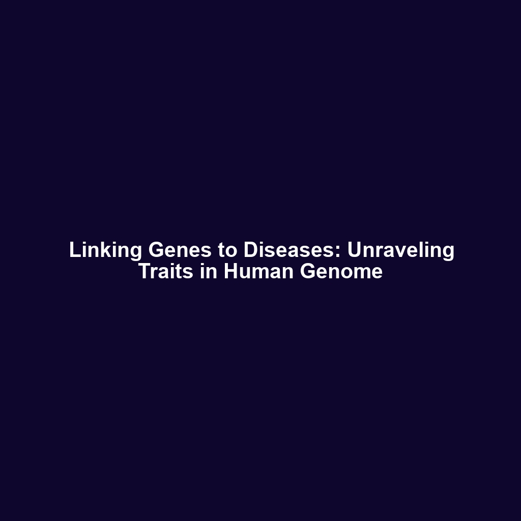 Linking Genes to Diseases: Unraveling Traits in Human Genome