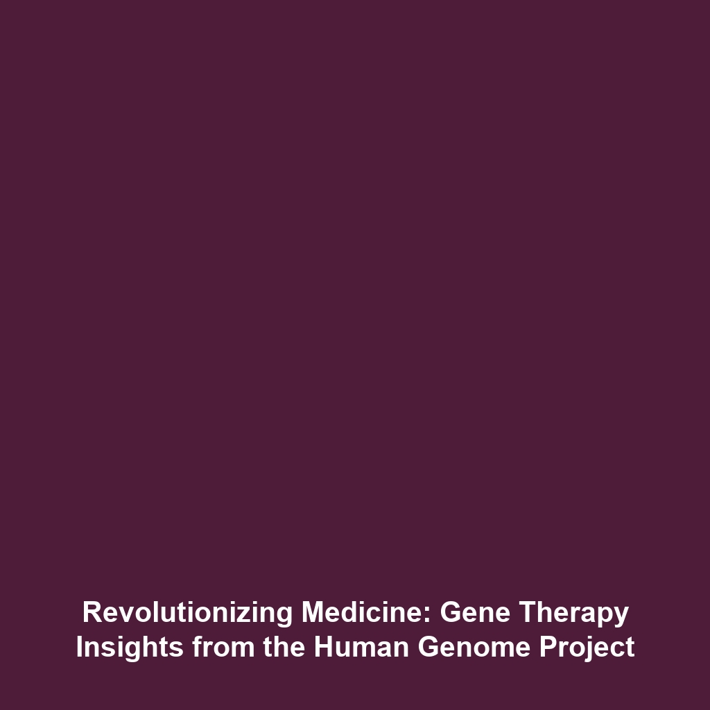 Revolutionizing Medicine: Gene Therapy Insights from the Human Genome Project