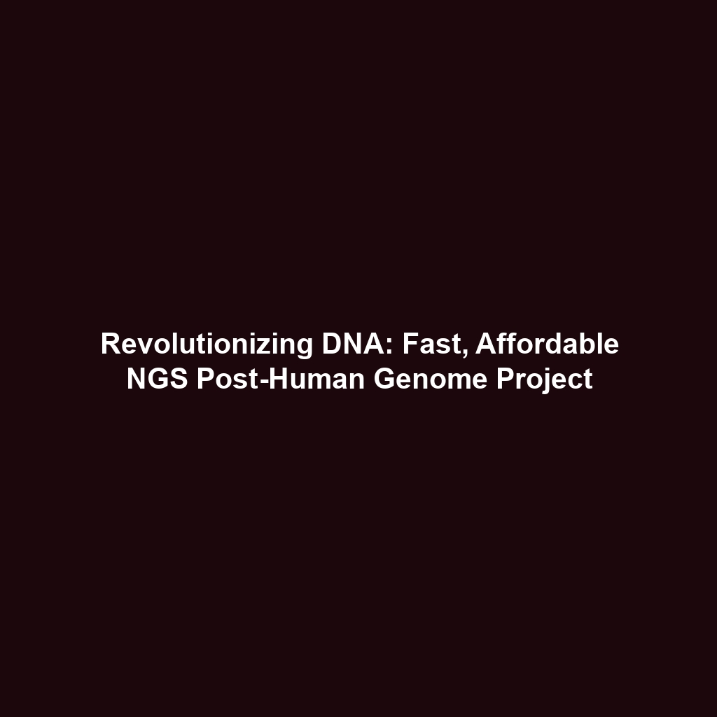 Revolutionizing DNA: Fast, Affordable NGS Post-Human Genome Project