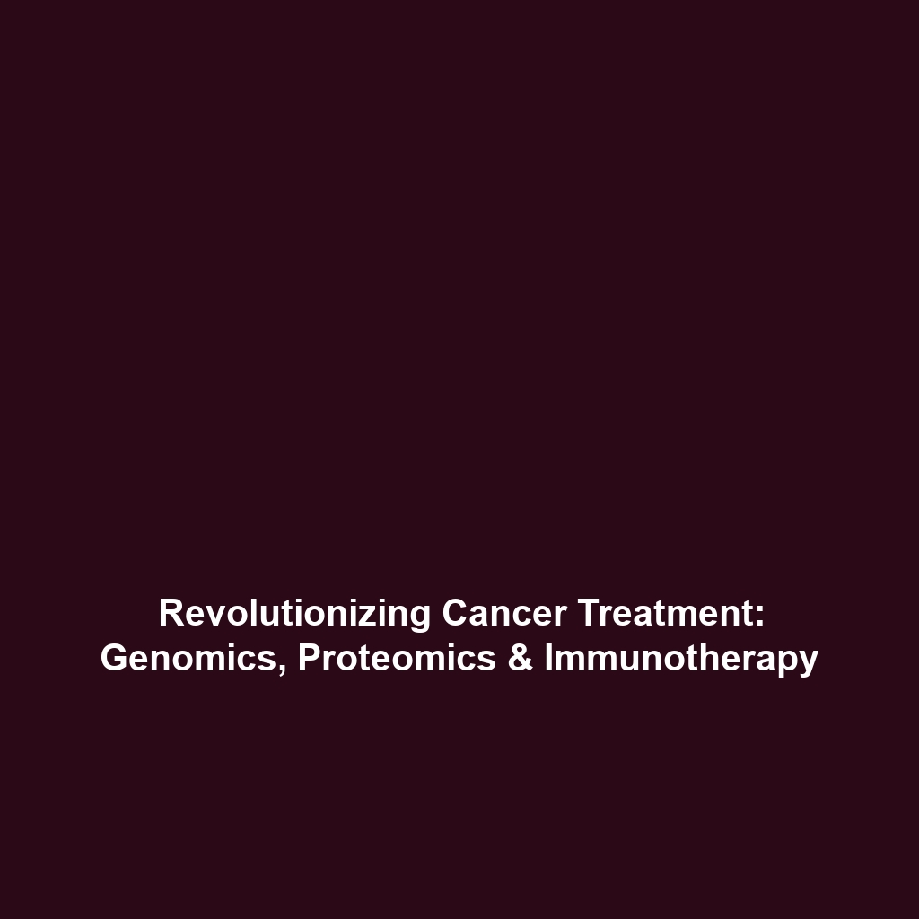 Revolutionizing Cancer Treatment: Genomics, Proteomics & Immunotherapy