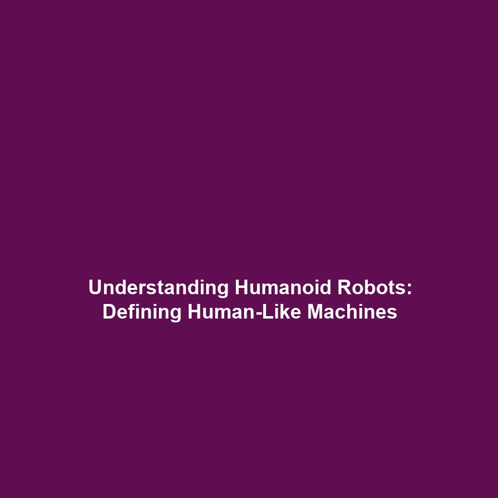 Understanding Humanoid Robots: Defining Human-Like Machines